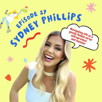 EP 23: Navigating Life as a Young, Female, Serial Entrepreneur and Investor with Sydney Phillips EP 23: Navigating Life as a Young, Female, Serial Entrepreneur and Investor with Sydney Phillips