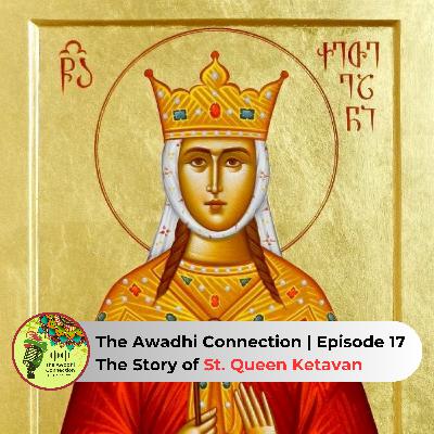 The Story of St. Queen Ketevan | The Awadhi Connection Episode 17 The Story of St. Queen Ketevan | The Awadhi Connection Episode 17