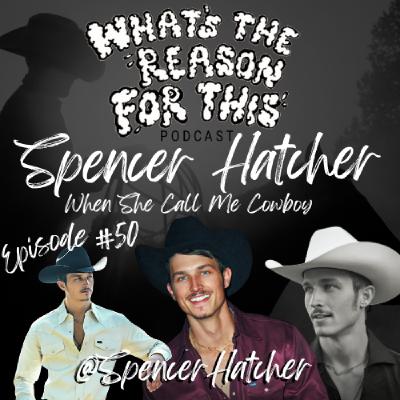 Episode 50 - Spencer Hatcher - When She Calls Me Cowboy