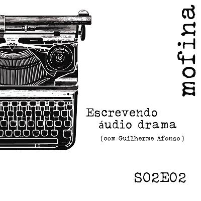 Mesa de Roteiristas S02E02 - Escrevendo áudio drama (com Guilherme Afonso)