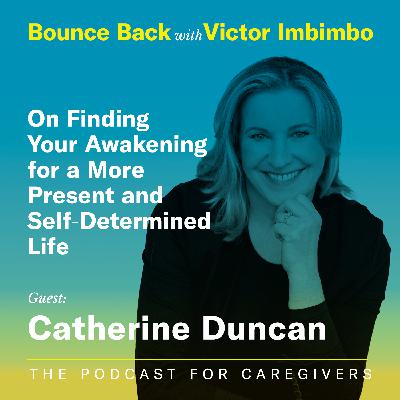 Guest: Catherine Duncan on Finding Your Awakening for a More Present  and Self-Determined Life