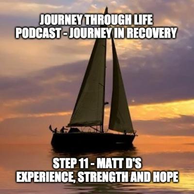 Step 11 - Matt D's Experience, Strength And Hope Step 11 - Matt D's Experience, Strength And Hope