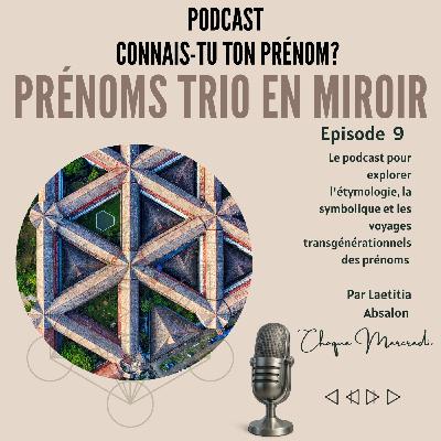 Épisode #9 PRÉNOMS TRIO EN MIROIR Épisode #9 PRÉNOMS TRIO EN MIROIR