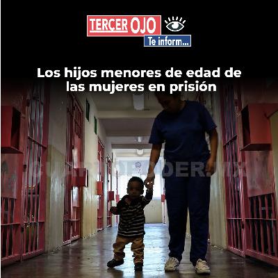Tercer Ojo: Los hijos menores de edad de las mujeres en prisión