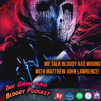 We Talk Bloody Axe Wound with Matthew John Lawrence!