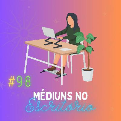 #098 - Médiuns no Escritório: Como é Ser Médium e Trabalhar no Mundo Corporativo?