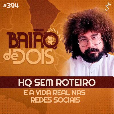#394 - HQ sem Roteiro e a vida real nas redes sociais