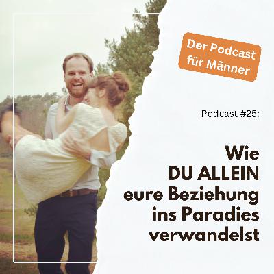 #25 - Wie DU ALLEIN eure Beziehung ins Paradies verwandelst #25 - Wie DU ALLEIN eure Beziehung ins Paradies verwandelst