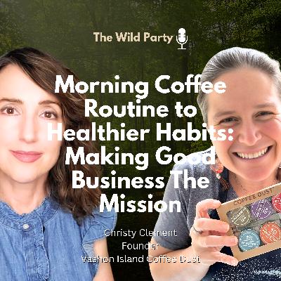 Morning Coffee Routine to Healthier Habits: Making Good Business The Mission with Christy Clement, Vashon Island Coffee Dust