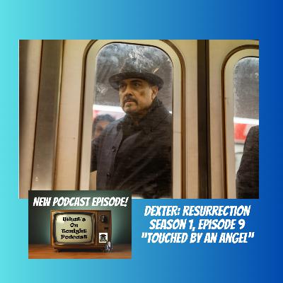 What’s On Tonight Podcast: Dexter Resurrection Season 1 Episode 9 “Touched By An Angel” What’s On Tonight Podcast: Dexter Resurrection Season 1 Episode 9 “Touched By An Angel”