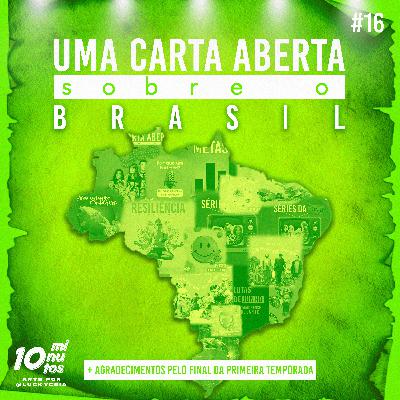 Episódio #16 - "Uma carta aberta sobre o Brasil" + Agradecimentos pelo Final da Primeira Temporada.