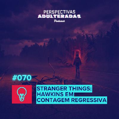Perspectivas Adulteradas #070 - Stranger Things: Hawkins em Contagem Regressiva Perspectivas Adulteradas #070 - Stranger Things: Hawkins em Contagem Regressiva
