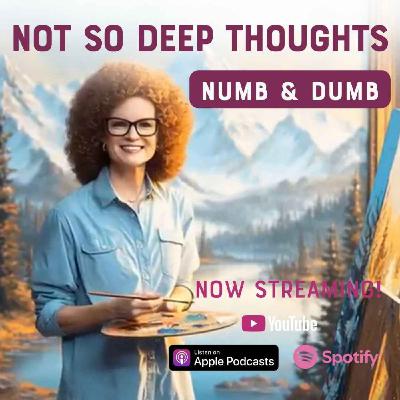 Not So Deep Thoughts: Numb & Dumb