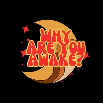 New Podcast Alert: WHY ARE YOU AWAKE New Podcast Alert: WHY ARE YOU AWAKE