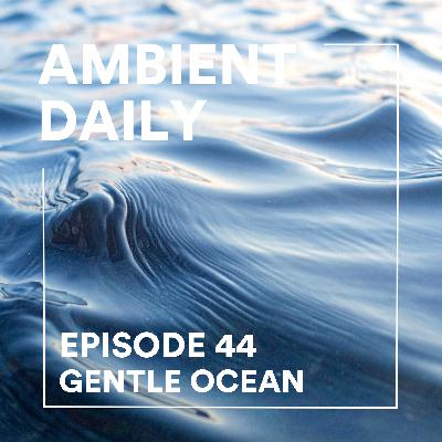 Episode 44 - Gentle Ocean Episode 44 - Gentle Ocean