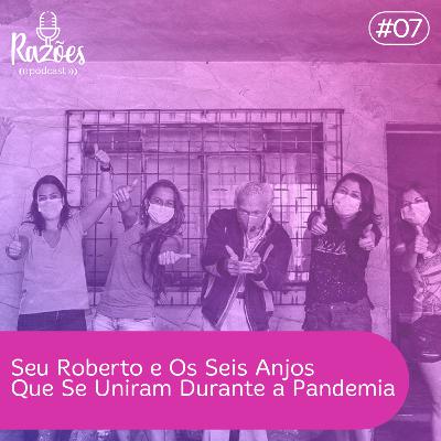 #7 - Seu Roberto | Os Seis Anjos Que Se Uniram Durante a Pandemia