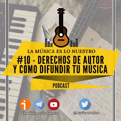 EP #10 - Derechos de autor y cómo difundir tu música - La Música es lo nuestro