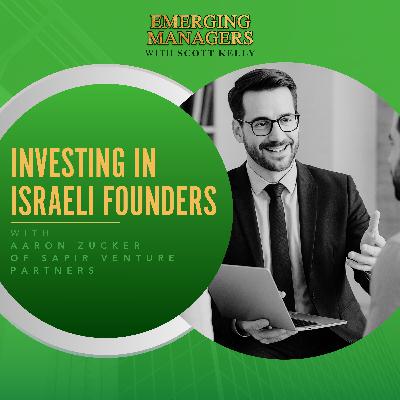 Investing In Israeli Founders With Aaron Zucker Of Sapir Venture Partners