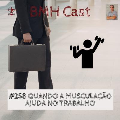 #258 QUANDO A MUSCULAÇÃO AJUDA NO TRABALHO