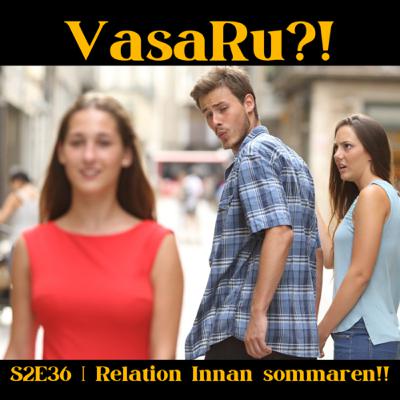 Relation innan sommaren? | VasaRu?! S2E36