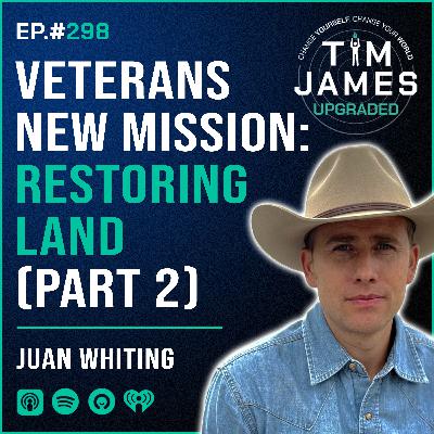 Episode #298 Juan Whiting, Veterans New Mission: Restoring Land (PART 2)