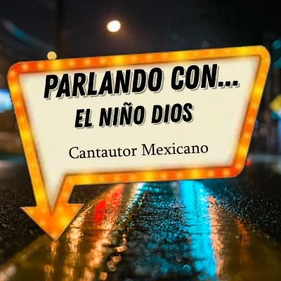 Parlando con... El niño Dios - Cantautor Mexicano