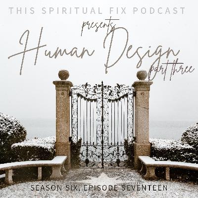 6.18 Human Design, Part Three