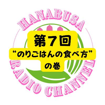 HANABUSA Radio 第7回(前半)〜“のりごはんの食べ方”の巻〜 HANABUSA Radio 第7回(前半)〜“のりごはんの食べ方”の巻〜