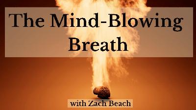 36 The Mind-Blowing Breath – Part II