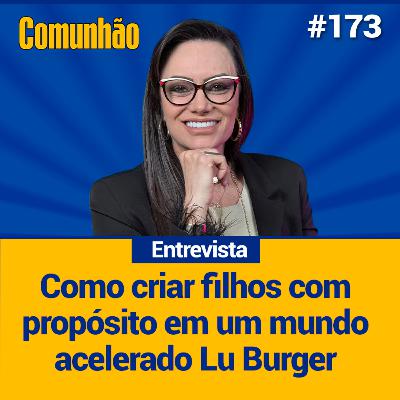 Comunhão entrevista – Lu Burger, Como ensinar fé e propósito aos filhos|_#173 Comunhão entrevista – Lu Burger, Como ensinar fé e propósito aos filhos|_#173