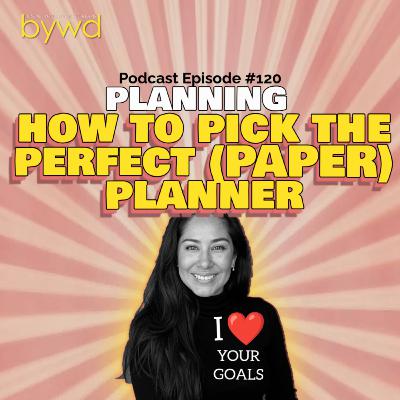 Episode 120 09/04/2025 [PLANNING] How to Pick the Perfect (Paper) Planner 📔