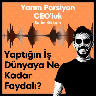 #21 - Yaptığın İş Dünyaya Ne Kadar Faydalı? #21 - Yaptığın İş Dünyaya Ne Kadar Faydalı?