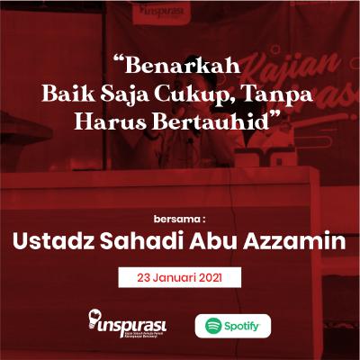 Ustadz Sahadi Abu Azzamin - Benarkah Baik Saja Cukup, Tanpa Harus Bertauhid