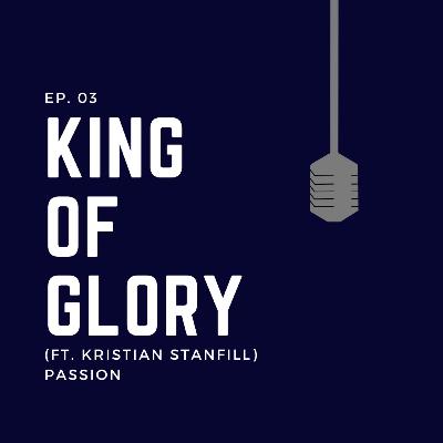 Ep. 03: King of Glory (ft. Kristian Stanfill) - Passion Ep. 03: King of Glory (ft. Kristian Stanfill) - Passion