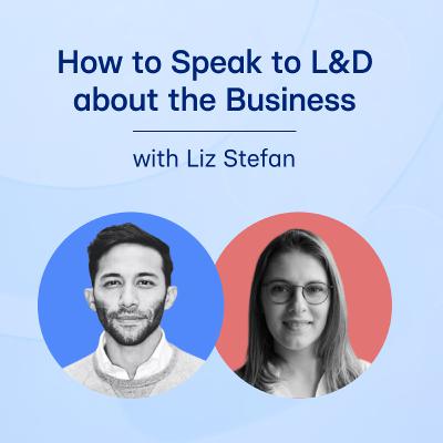 Ep. 21 – How to Speak to L&D about the Business – Liz Stefan