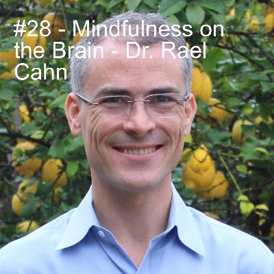 #28 - Mindfulness on the Brain - Dr. Rael Cahn #28 - Mindfulness on the Brain - Dr. Rael Cahn