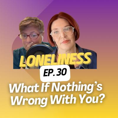 Loneliness (Ep. 30)