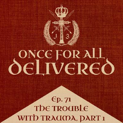 Ep. 71: The Trouble with Trauma, Part 1 Ep. 71: The Trouble with Trauma, Part 1