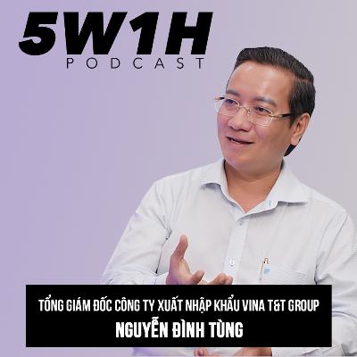 #10 Ông Vua Xuất Khẩu Trái Cây Và Những Bài Học Triệu Đô | TGĐ Vina T&T Nguyễn Đình Tùng | 5W1H Podcast cùng Vũ Kim Hạnh #10 Ông Vua Xuất Khẩu Trái Cây Và Những Bài Học Triệu Đô | TGĐ Vina T&T Nguyễn Đình Tùng | 5W1H Podcast cùng Vũ Kim Hạnh