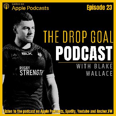 The Drop Goal Podcast Episode 23: Blake Wallace Interview