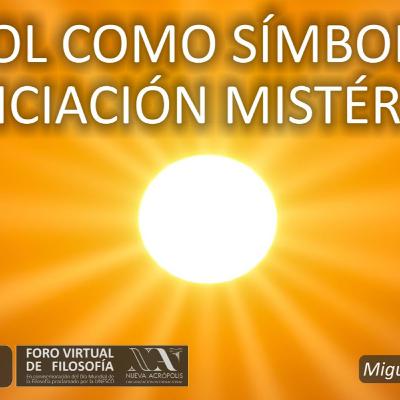 El Sol como símbolo de la Iniciación Mistérica. Miguel Ángel Padilla El Sol como símbolo de la Iniciación Mistérica. Miguel Ángel Padilla