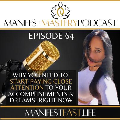 EPISODE 64 - WHY YOU NEED TO START PAYING CLOSE ATTENTION TO YOUR ACCOMPLISHMENTS & DREAMS, RIGHT NOW