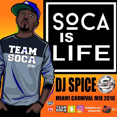DJ SPICE 2018 SOCA IS LIFE - MIAMI CARNIVAL MIX