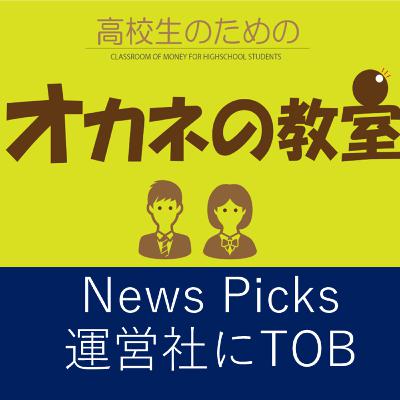 NewsPicks運営社にTOBがなぜ行われたのか？＜高校生のためのオカネの教室＞