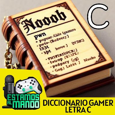 Letra C - EAM 6-114 -Diccionario- Diccionario Gamer Ep.3 Letra C
