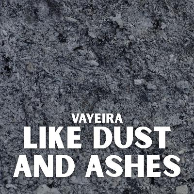 Vayeira - Like Dust and Ashes