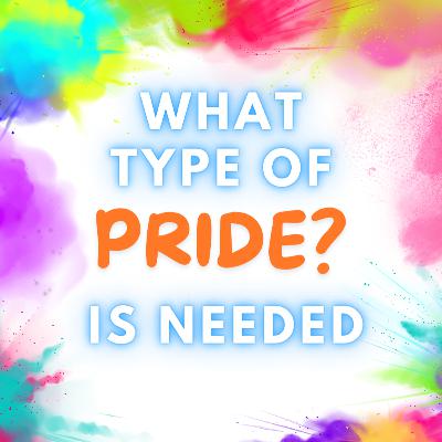 What Type of pride is needed ? What Type of pride is needed ?