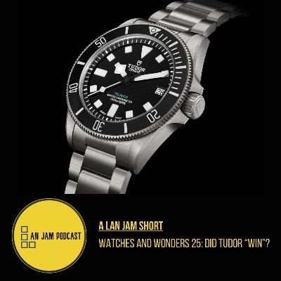 A LAN Jam Short - Watches and Wonders '25: Did Tudor "win"?