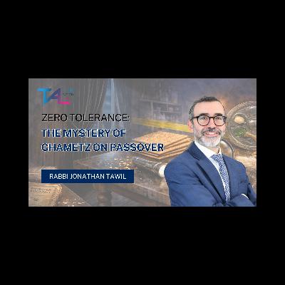 Rabbi Jonathan Tawil | Zero Tolerance: The Mystery of Chametz on Passover