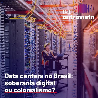 #375 - Data centers no Brasil: soberania digital ou colonialismo? | BdF Entrevista Rafael da Guia